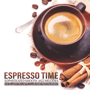 Espresso Time: Sophisticated Smooth Jazz Melodies Excellent in Caffe Club and Restaurant