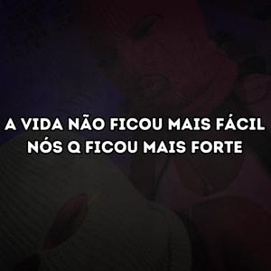 A Vida Não Ficou Mais Fácil, Nós Q Ficou Mais Forte