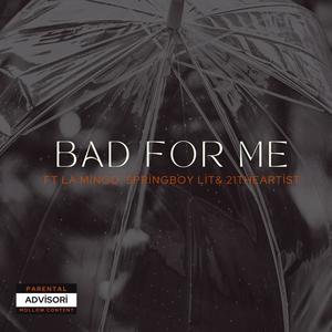 Bad For Me (feat. La Mingo, SpringboyLit & 21THEARTIST)