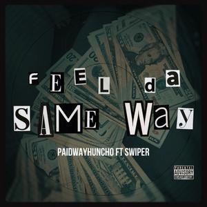 Feel da same way (feat. Swiper) [Explicit]