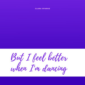 But I Feel Better When I'm Dancing