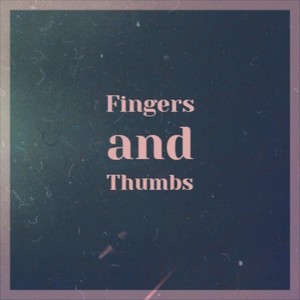 Fingers and Thumbs