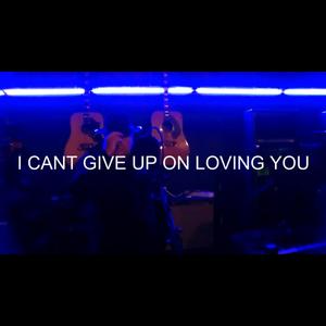 Can't Give Up On Loving You