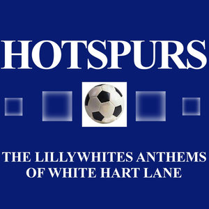 Hotspurs: The Lillywhites Anthems Of White Heart Lane