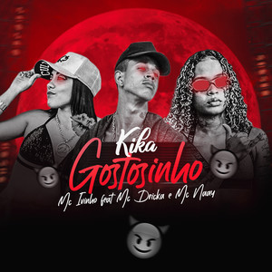 Kika Gostosinho(feat. Mc Dricka & Mc Naay) (Explicit)
