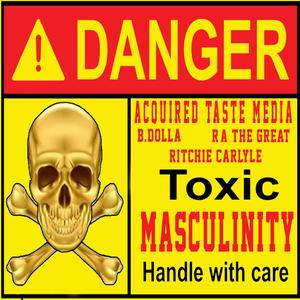 TOXIC MASCULINITY (feat. Ritchie Carlyle, R-A The Great & Al Murda) (Explicit)