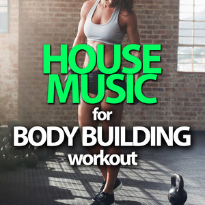 HOUSE MUSIC FOR BODY BUILDING WORKOUT