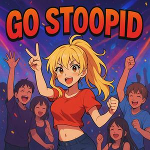 GO STOOPID (Explicit)
