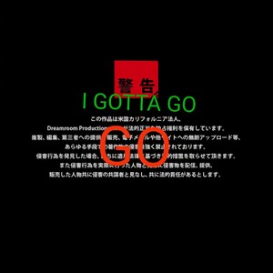 I GOTTA GOO