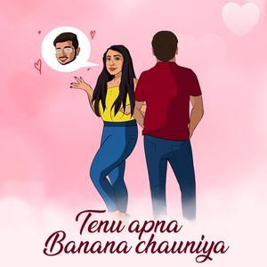 Tenu Apna Banana Chauniya