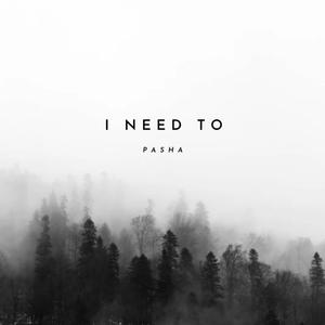 I Need To