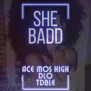 She Badd (feat. Ace Mos High & DLo) [Explicit]