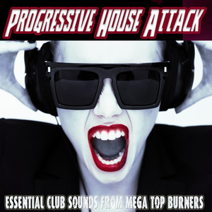 Progressive House Attack - Essential Club Sounds from Mega Top Burners (Explicit)