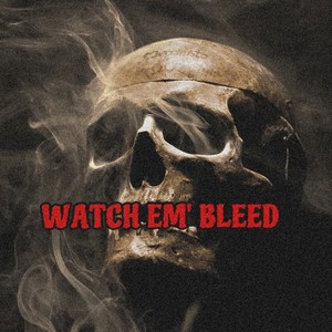 WATCH EM’ BLEED (Explicit)