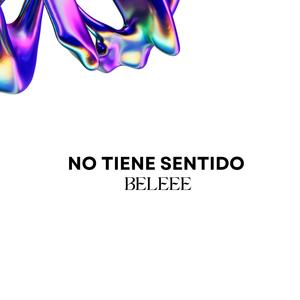 no tiene sentido Beleee