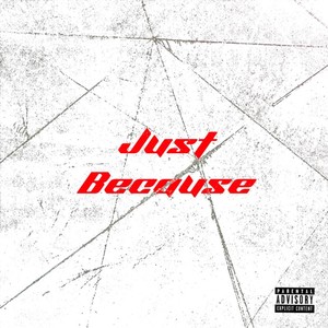 Just Because (Explicit)