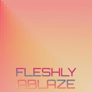 Fleshly Ablaze