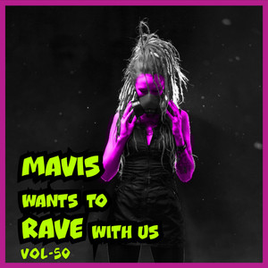 MAVIS Wants To RAVE With Us ! Vol. 50