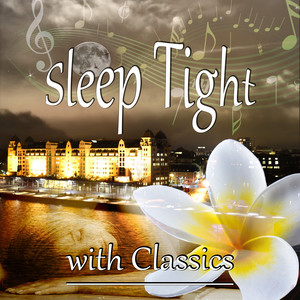 Sleep Tight with Classics – Timeless and Mood Classical Music, Insomnia Cures, Quiet and Peaceful Night with Famous Composers, Star and Moon, Relaxation and Deep Sleep