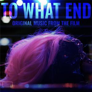 To What End (Original Music from the Film) [Explicit]