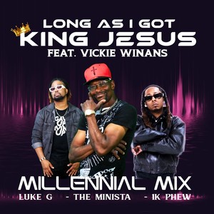LONG AS I GOT KING JESUS [feat. Vickie Winans, Luke G & 1K Phew] (MILLENNIAL MIX)