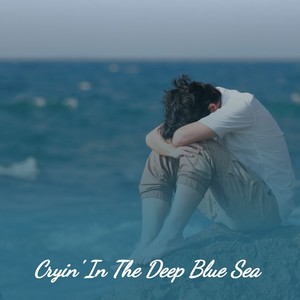 Cryin' in the Deep Blue Sea