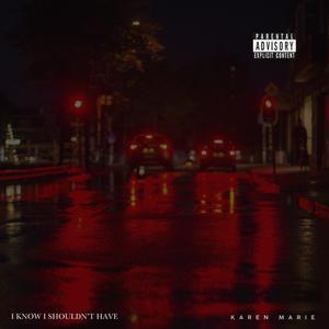 I know I shouldn't have