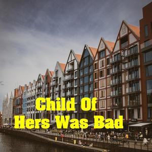 Child Of Hers Was Bad