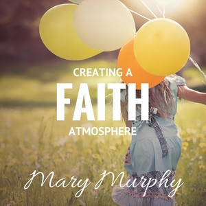 Creating a Faith Atmosphere