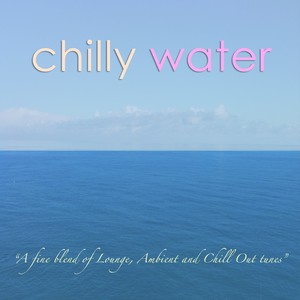 Chilly water (A Fine Blend of Lounge, Ambient and Chill Out Tunes)