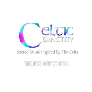 Celtic Sanctity: Sacred Music Inspired By The Celts