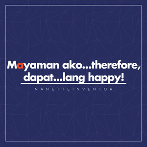 Mayaman Ako...Therefore,Dapat...Lang Happy!