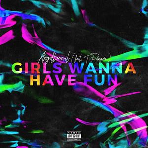 Girls Wanna Have Fun (feat. T Danger) (Explicit)