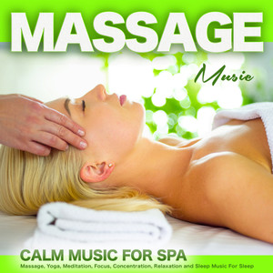 Massage Music: Calm Music For Spa, Massage, Yoga, Meditation, Focus, Concentration, Relaxation and Sleep Music For Sleep