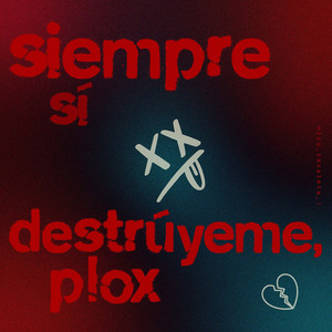Siempre Sí Destrúyeme, Plox