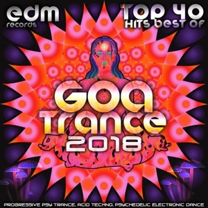 Goa Trance 2018 - Top 40 Hits Best of Progressive Psytrance Acid Techno Psychedelic Electronic Dance