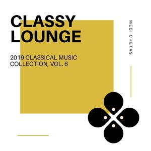 Classy Lounge - 2019 Classical Music Collection, Vol. 6