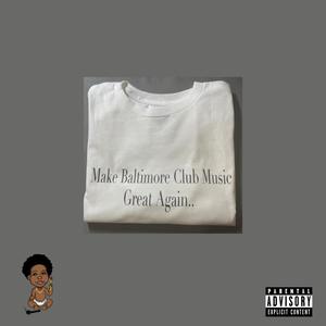 Make Baltimore Club Music Great Again!! (Explicit)