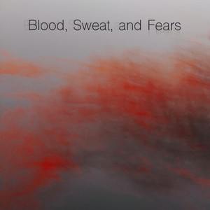 Blood, Sweat, And Fears