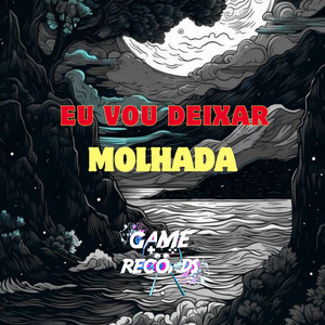 Eu vou Deixar Molhada (Explicit)