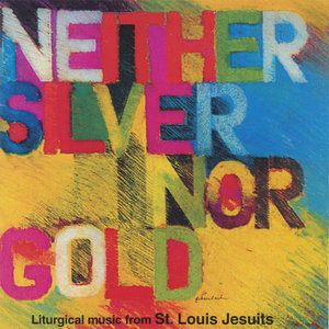 Neither Silver Nor Gold - Liturgical Music Selections from St. Louis Jesuits