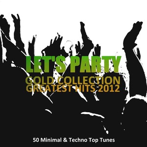 Let's Party Gold Collection Greatest Hits 2012 (50 Minimal & Techno Top Tunes)