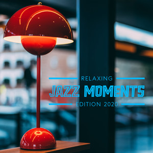 Relaxing Jazz Moments Edition 2020 - Restaurant Sounds, Cafe Music, Rest, Jazz Lounge, Easy Listening Jazz