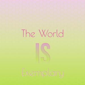 The World Is exemplary