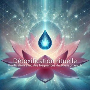 Détoxification rituelle (Purification avec des fréquences de guérison en Hz)