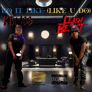 Do It Like/ Like U Do (feat. Leash DA Beaast) [Explicit]