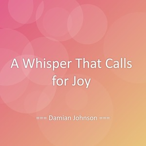 A Whisper That Calls for Joy