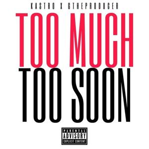 Too Much Too Soon (feat. Kastro)