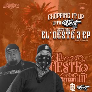 Chopping it up w The West listening to El' Oeste 3 EP (Eztli Aztecatl) [Explicit]