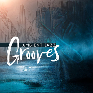 Ambient Jazz Grooves - Smooth Night Music for Relaxing and Chilling Out